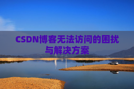 CSDN博客无法访问的困扰与解决方案