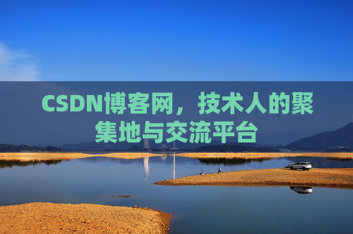 CSDN博客网，技术人的聚集地与交流平台